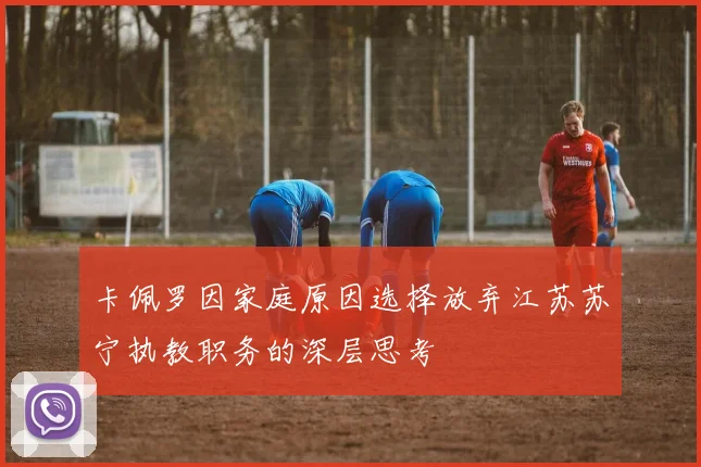 卡佩罗因家庭原因选择放弃江苏苏宁执教职务的深层思考
